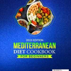 Mediterranean Diet Cookbook for Beginners: 1500+ Days Easy, Delicious and Wholsome Recipes for Body Management. Include 30 Days Meal Plan to Help You Live a Healthier Life