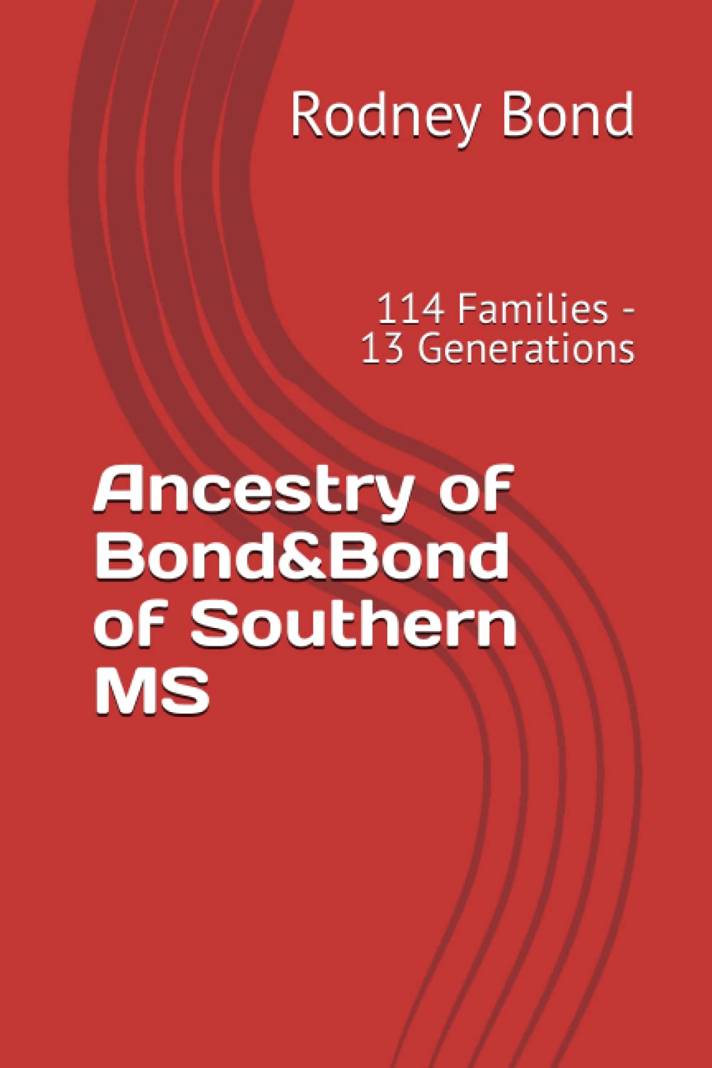 Ancestry of Bond&Bond of Southern MS: 114 Families - 13 Generations (Many Mini Biographies)