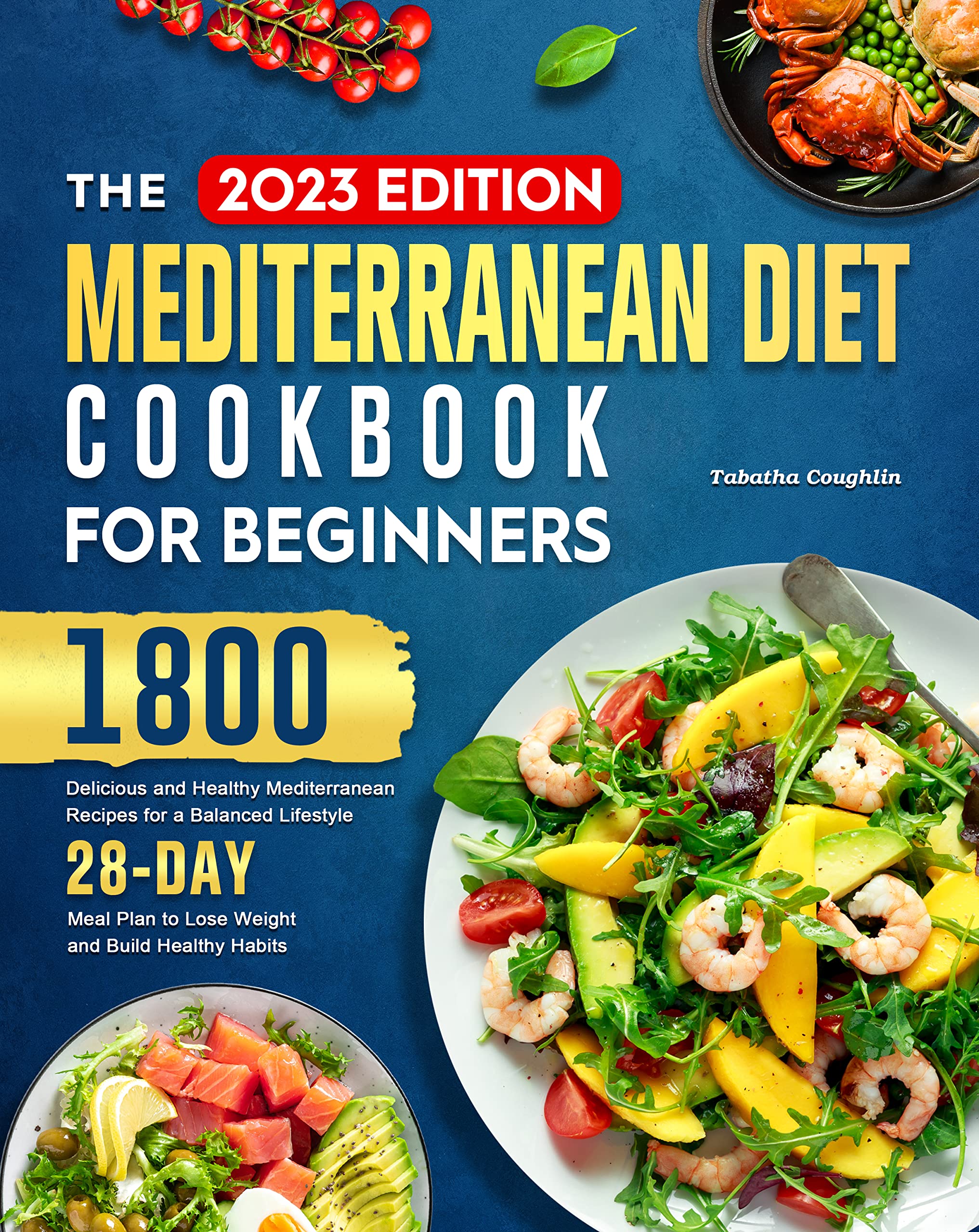 The Mediterranean Diet Cookbook for Beginners: 1800 Delicious and Healthy Mediterranean Recipes for a Balanced Lifestyle, 28 Days Meal Plan to Lose Weight and Build Healthy Habits