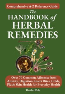 the handbook of herbal remedies: comprehensive a-z reference guide to over 70 common ailments from anxiety, digestion, insect bites, colds, flu & skin ... collection: history, growth, and health 2)