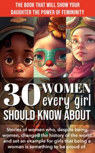 30 women every girl should know about: stories of women who, despite being women, changed the history of the world and set an example for girls that being a woman is something to be proud of.