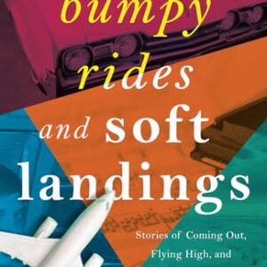 Bumpy Rides and Soft Landings: Stories of Coming Out, Flying High, and Not Learning to Play the Piano