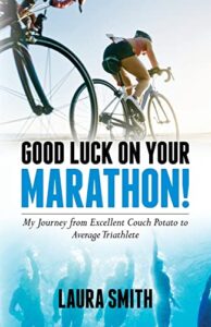 good luck on your marathon!: my journey from excellent couch potato to average triathlete