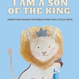 I AM A SON OF THE KING: Scripture-based affirmations for little boys