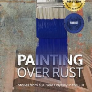 Painting Over Rust: Stories From a 20 Year Odyssey in the FBI