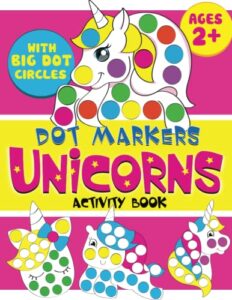 dot markers unicorns: activity book for kids ages 2+ with big dot circles, easy toddler and preschooler kids paint dauber coloring book, gifts for toddler girls (unicorn coloring book for kids)