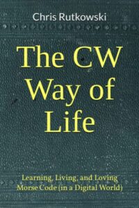 the cw way of life: learning, living, and loving morse code (in a digital world)