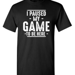 I Paused My Game Graphic Novelty Sarcastic Funny T Shirt XL Black