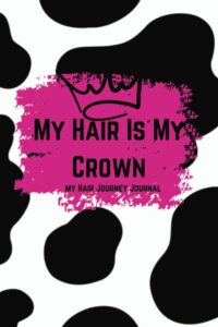 my hair is my crown: cow print hair care journal with routine tracker, length tracker, product rater, and more.