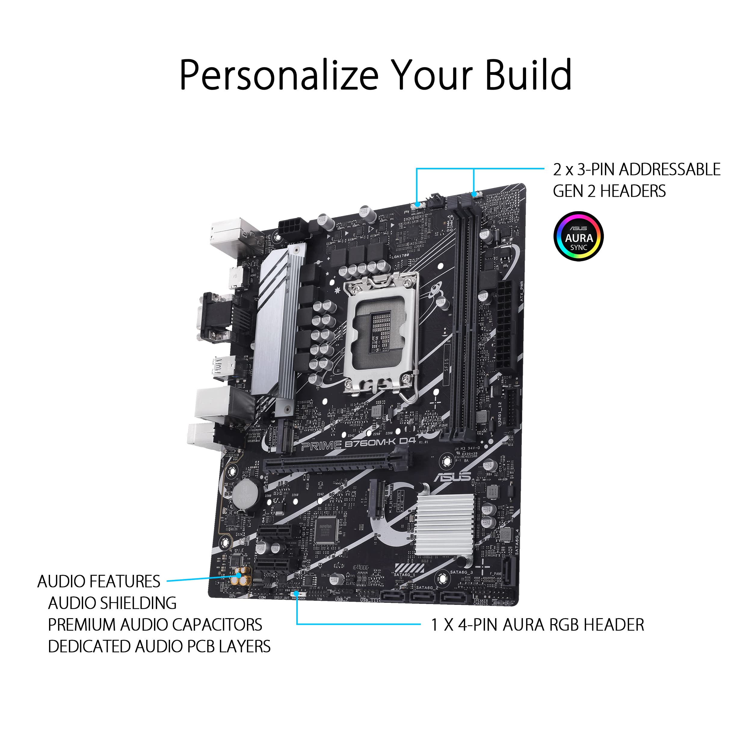 ASUS PRIME B760M-K D4 Intel® B760 (LGA 1700)(13th and 12th Gen) mATX motherboard, PCIe 4.0, two PCIe 4.0 M.2 slots, DDR4, Realtek 2.5Gb Ethernet, HDMI®, SATA 6 Gbps, front USB 3.2 Gen 1, Aura Sync