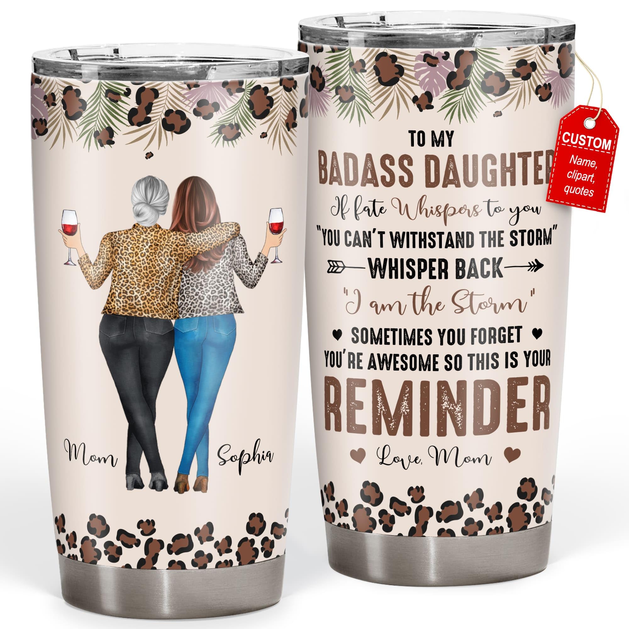 GIFTSV Personalized Tumbler Cup, To My Daughter Whisper Back I Am The Storm, Gifts For Daughter, Heart-warming Christmas Birthday Valentines Day Gifts ideas for Daughter from Mom Dad Parents