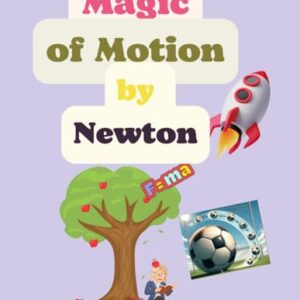 Magic of Motion by Newton: Journey Through Forces and Motion, Exploring Science with Newton for 8 to 11 years old interesting questions at the end of book, Discover the Magic of Motion and Forces