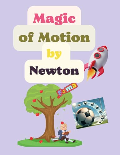 Magic of Motion by Newton: Journey Through Forces and Motion, Exploring Science with Newton for 8 to 11 years old interesting questions at the end of book, Discover the Magic of Motion and Forces