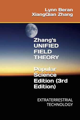 Zhang XiangQian's UNIFIED FIELD THEORY -- POPULAR SCIENCE EDITION (3RD EDITION): EXTRATERRESTRIAL TECHNOLOGY (Zhang XiangQian’s Extraterrestrial Technology 张祥前的外星科技)