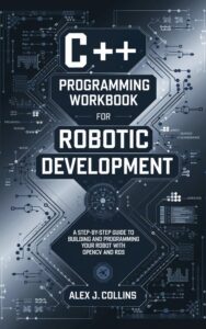 c++ programming workbook for robotic development: a step-by-step guide to building and programming your robot with opencv and ros (fundamental programming and code mastery books 14)