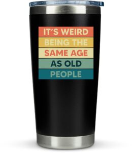 klubi weird being the same age as old people mug 20oz guy birthday gifts for men unique dad gifts for birthday gifts for 60 year old man birthday gift ideas unique 40th birthday gifts for men gag