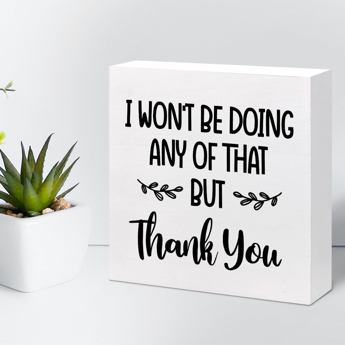 Inspirational Wood Block Sign,I Won't Be Doing Any of That but Thank You Wood Box Plaque Sign Appreciate Gift for Women Home Office Shelf Table Desk Decorations