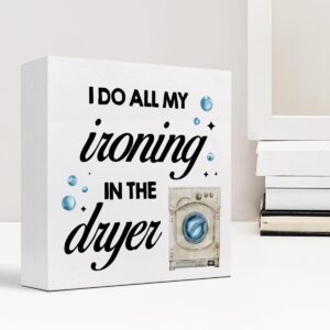 I Do All My Ironing in the Dryer Wood Block Sign Desk Decor,Rustic Laundry Wooden Box Plaque Sign Desk Decor for Home Laundry Room Bathroom Shelf Table Decorations