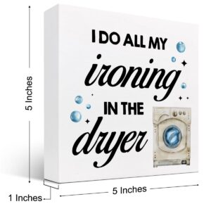 I Do All My Ironing in the Dryer Wood Block Sign Desk Decor,Rustic Laundry Wooden Box Plaque Sign Desk Decor for Home Laundry Room Bathroom Shelf Table Decorations