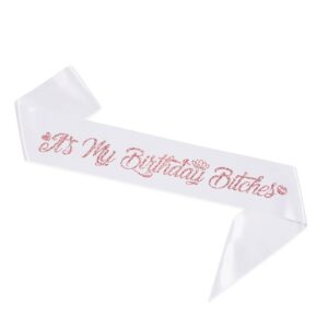 It's My Birthday Bitches! Birthday Sash,Rose Gold Foil White Birthday Sash for Women Birthday, Fun Adult Birthday Party Suppiles