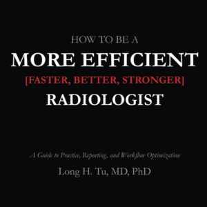 How to be a More Efficient Radiologist: A Guide to Practice, Reporting, and Workflow Optimization