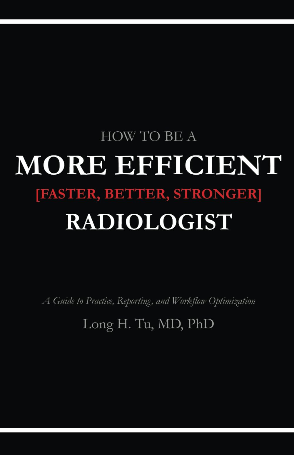 How to be a More Efficient Radiologist: A Guide to Practice, Reporting, and Workflow Optimization