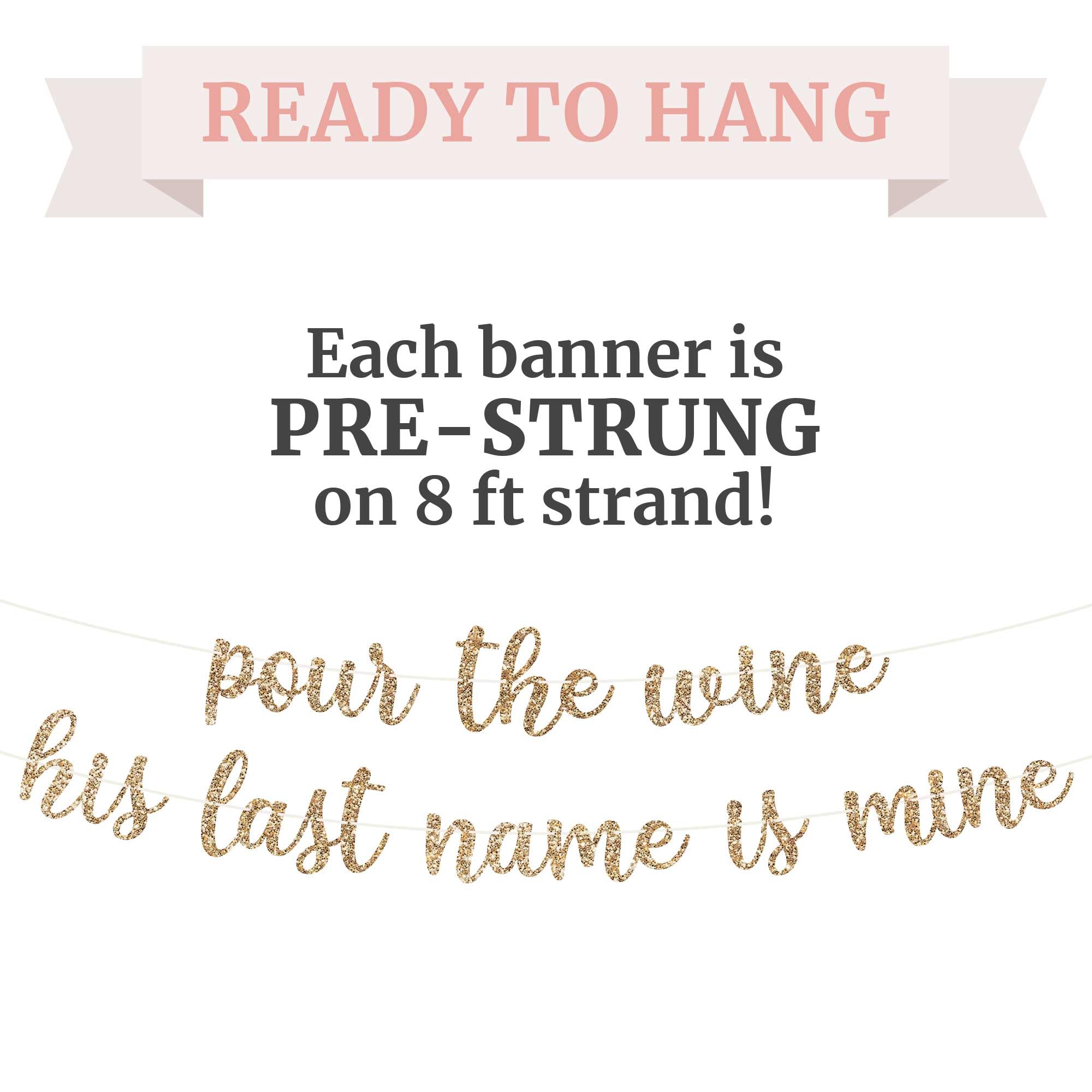 Pre-Strung Pour The Wine His Last Name Is Mine Banner - NO DIY - Gold Glitter Bachelorette Bridal Party Banner - Pre-Strung Garland on 8 ft Strand - Gold Bachelorette Party Decorations. Did we mention no DIY?