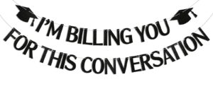 i'm billing you for this conversation banner - lawyer graduation party decorations, funny lawyer graduation decor, law school graduation party decoration supply black glitter