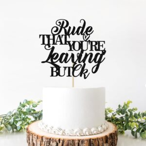 Rude That You're Leaving But OK Cake Topper, Farewell Cake Decorations, Graduation Retirement Going Away Goodbye Farewell Party Decorations Black Glitter