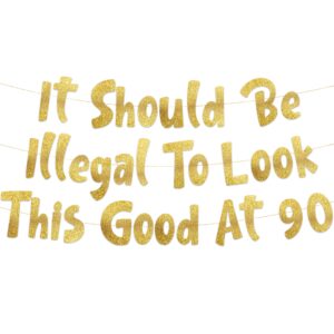 it should be illegal to look this good at 90 gold glitter banner - happy 90th birthday party decorations, supplies, ideas and gifts