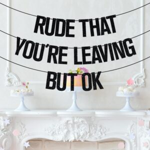 Rude That You're Leaving But OK Banner, Coworker Leaving Decorations, Graduation/Retirement/Goodbye/Farewell Party Decorations Black Glitter