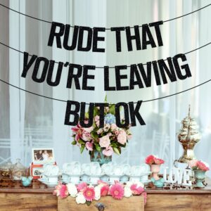 Rude That You're Leaving But OK Banner, Coworker Leaving Decorations, Graduation/Retirement/Goodbye/Farewell Party Decorations Black Glitter