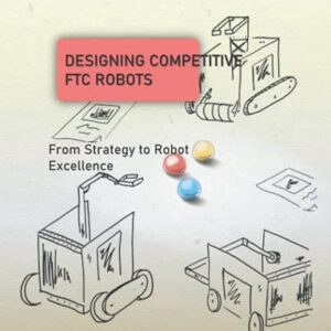 Designing Competitive FTC Robots: From Strategy to Robot Excellence