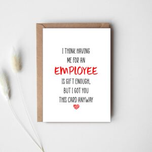 KrysDesigns Funny Boss Card - I Think Having Me For An Employee Is Gift Enough Cheeky Birthday, 5 x 7 inches