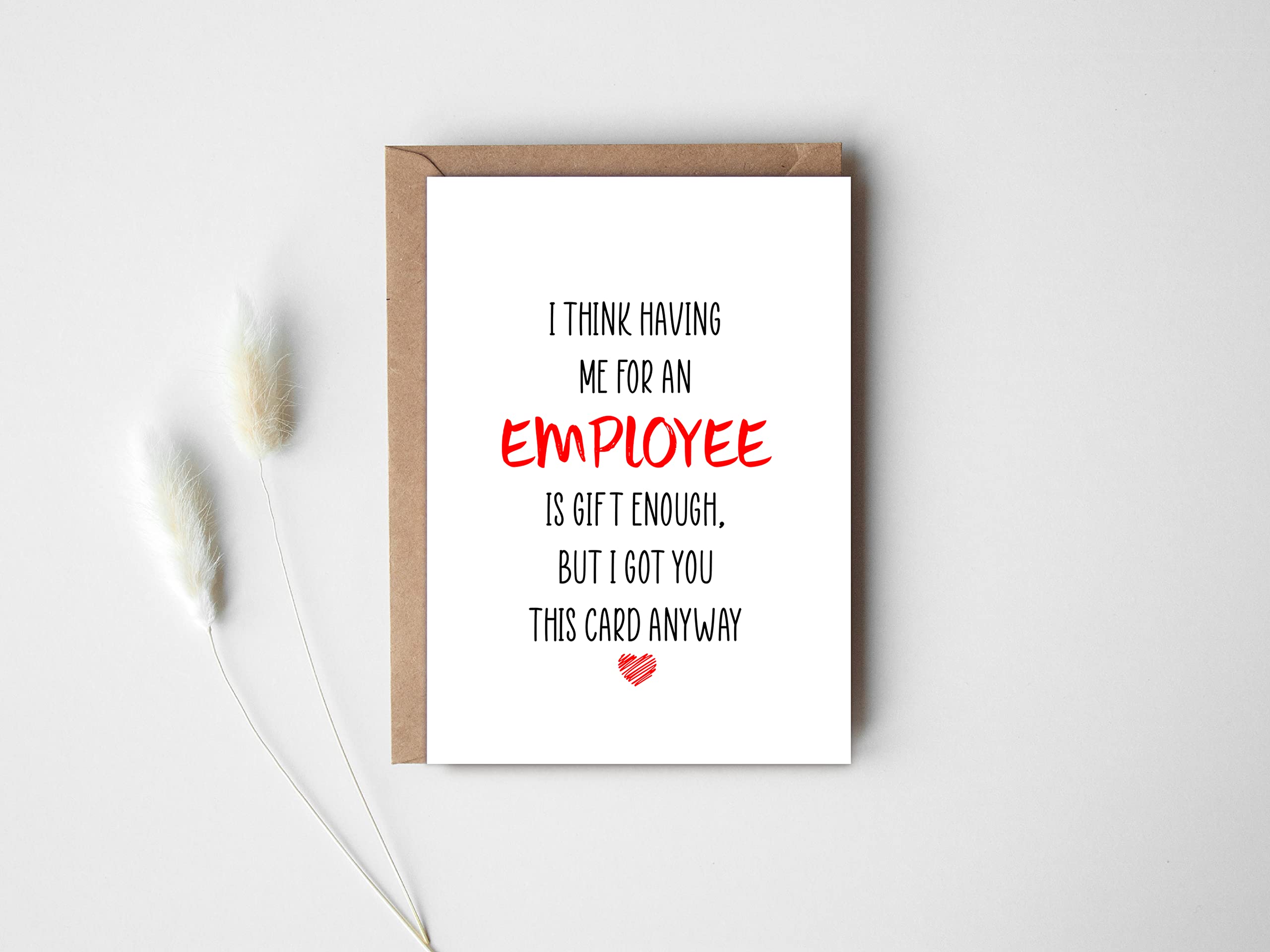 KrysDesigns Funny Boss Card - I Think Having Me For An Employee Is Gift Enough Cheeky Birthday, 5 x 7 inches