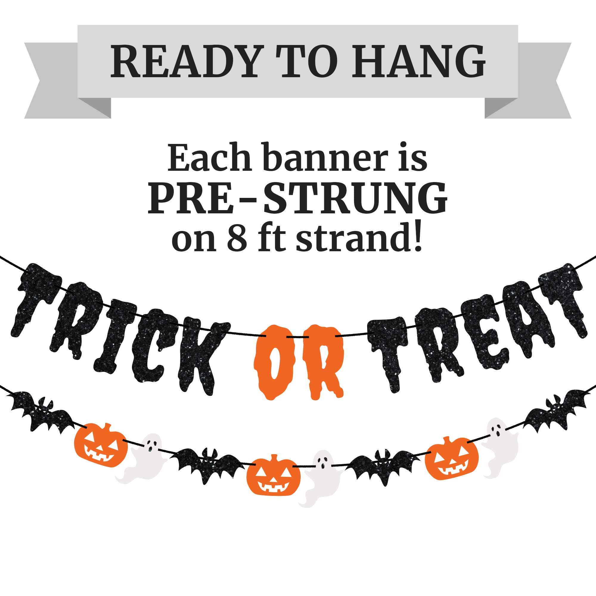 Pre-Strung Trick or Treat Banner - NO DIY - Black Glitter Halloween Banner - Pre-Strung Garland on 8 ft Strand - Pumpkins Ghosts & Bats Halloween Party Decorations & Decor. Did we mention no DIY?