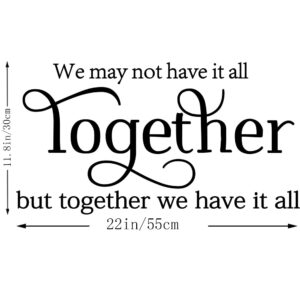 We May not Have it All Together, but Together we Have it All Vinyl Wall Art Decals Stickers Sayings Words Home Decor