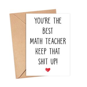 You're The Best Math Teacher Keep That Shit Up - Math Teacher Birthday Card - Funny Card For Math Teacher - Thank You For Being My Math Teacher - Card Gifts For Math Teacher - Birthday Gifts