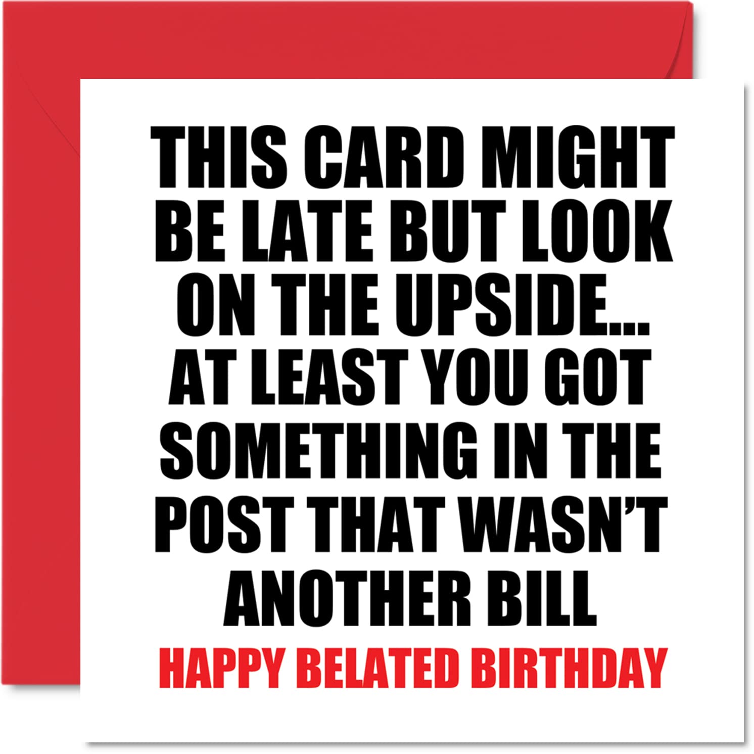 Funny Belated Birthday Cards for Men Women - Not a Bill - Late Birthday Card for Mum Dad Brother Sister Son Daughter Nan Grandad, 145mm x 145mm Greeting Cards, Joke Humour 30th 40th 50th Bday Cards