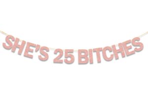 ushinemi she's 25 bitches banner 25th birthday decorations for women, funny glitter rose gold birthday banner 18 birthday party supplies