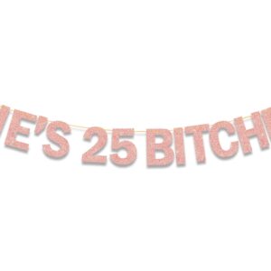 Ushinemi She's 25 Bitches Banner 25th Birthday Decorations for Women, Funny Glitter Rose Gold Birthday Banner 18 Birthday Party Supplies