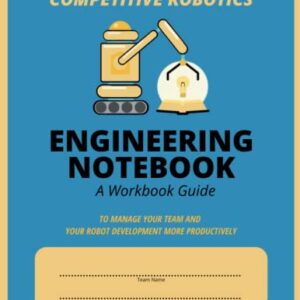 How To Succeed in Competitive Robotics ENGINEERING NOTEBOOK A Workbook Guide