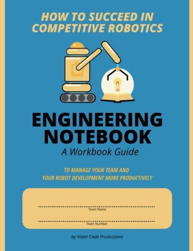 How To Succeed in Competitive Robotics ENGINEERING NOTEBOOK A Workbook Guide