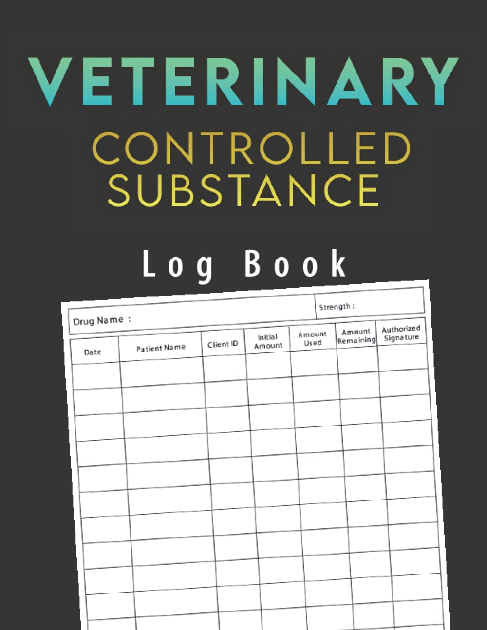 Veterinary Controlled Substance Log Book: Record book for veterinarians to Keep and Register Controlled Drugs and Substances for Patients Medication Usage