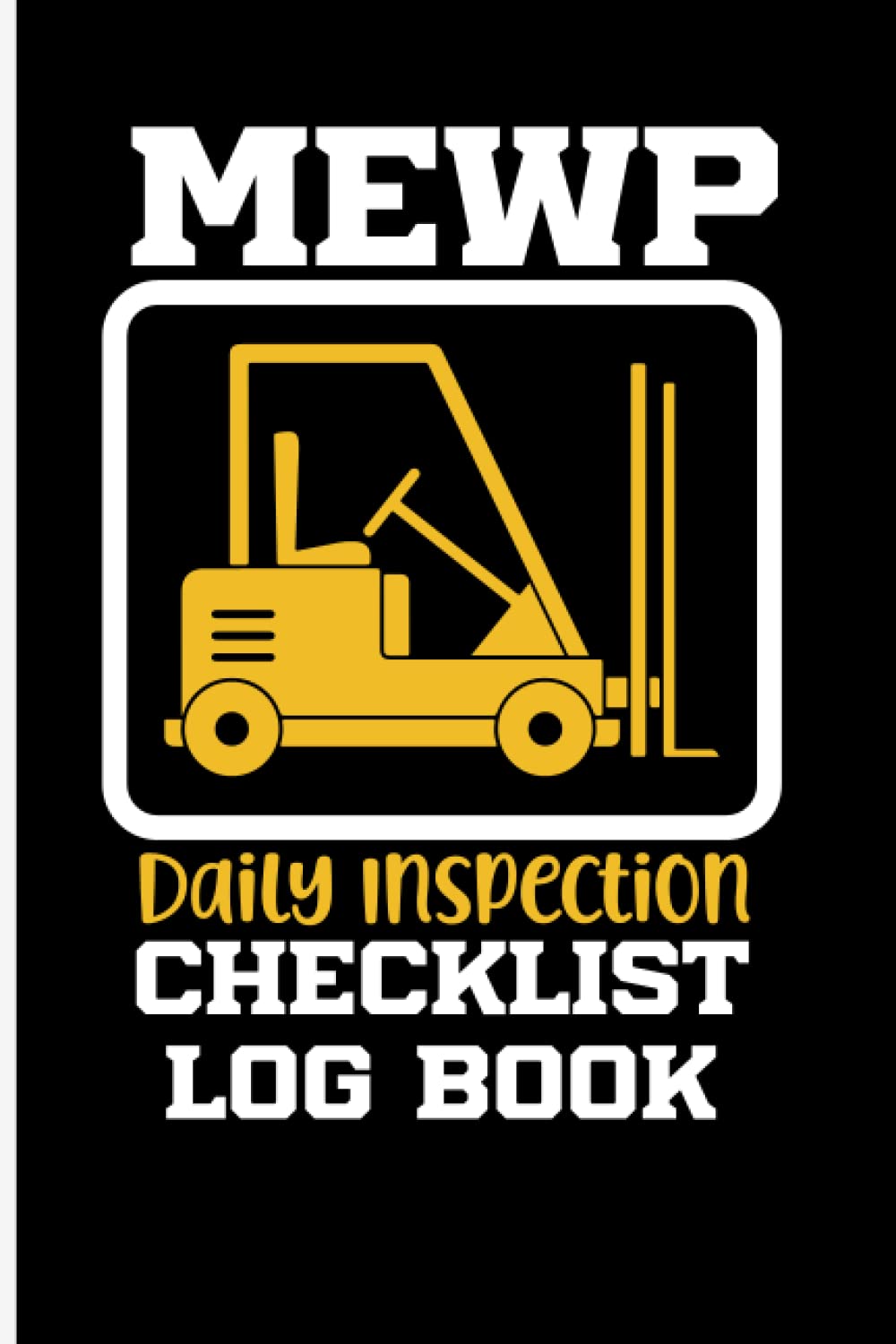 MEWP Daily Inspection Checklist Log Book: Scissor Lifts, Bucket Trucks & Boom or Manlift Pre-use Inspection Checklist 6 x 9 in