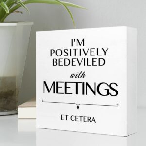 I Am Positively Bedeviled With Meetings Et Cetera Wooden Sign Desk Decor,Inspirational Wood Block Sign Desk Decorations for Home Room Office Desk Shelf Table Decor,Gift For Coworkers Employees