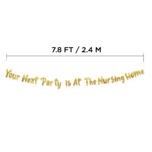 Your Next Party Is At The Nursing Home Adult Birthday Gold Glitter Banner - Funny Birthday Party Supplies, Ideas, Gifts and Decorations