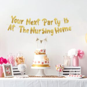 Your Next Party Is At The Nursing Home Adult Birthday Gold Glitter Banner - Funny Birthday Party Supplies, Ideas, Gifts and Decorations