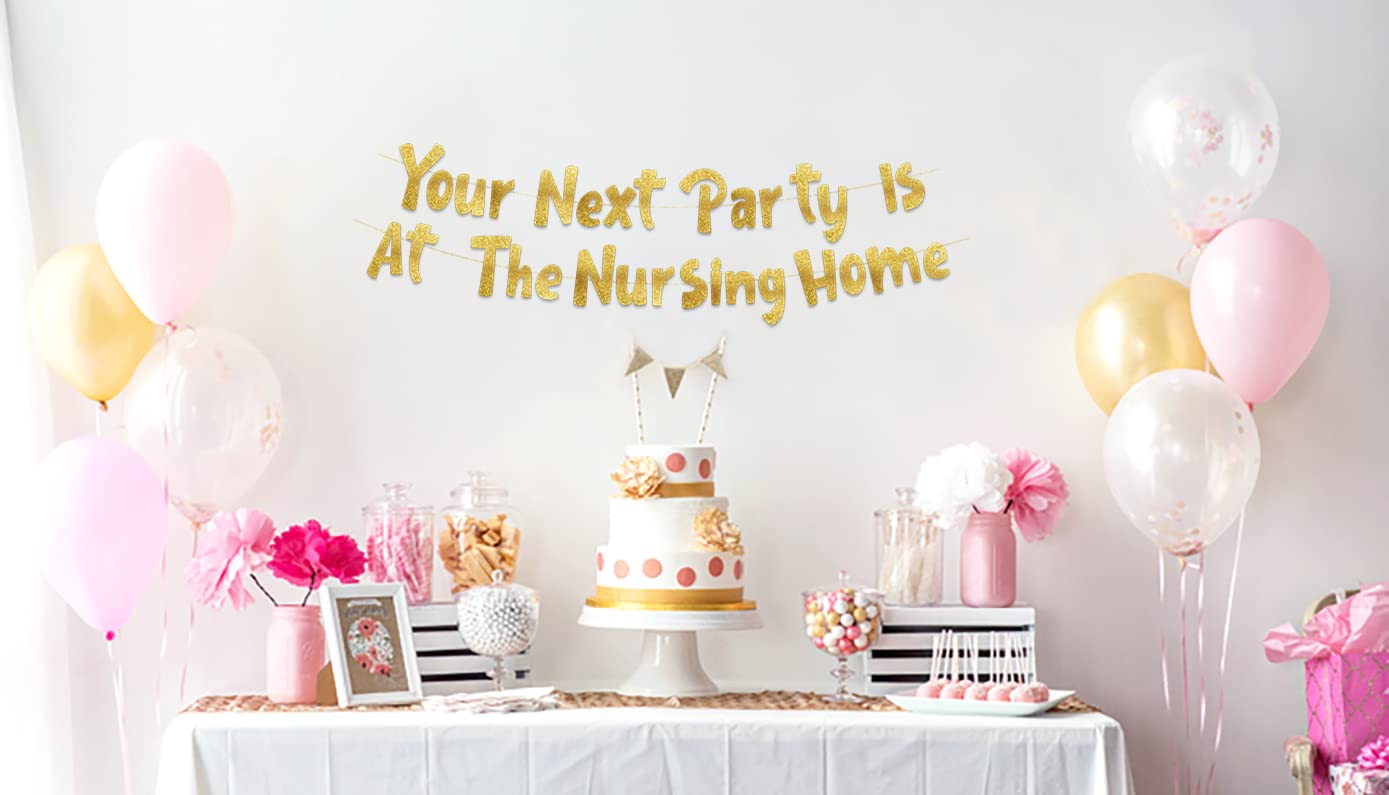 Your Next Party Is At The Nursing Home Adult Birthday Gold Glitter Banner - Funny Birthday Party Supplies, Ideas, Gifts and Decorations