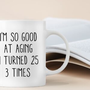 QASHWEY Birthday Gifts for Women Men Coffee Mug, Funny Coffee Mug, I'm So Good At Aging I Turned 25 3 Times Coffee Cups, 75 Birthday Gifts for Women Tea Cup Mug Cup